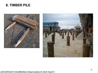 [DGCOAR/S3(2017-2022)/BMC/Mod 2/ Deep foundation/ Ar. Shefin Yoosaf T]
B. TIMBER PILE
31
 