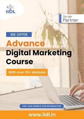 Advance
Digital Marketing
Course
WE OFFER
www.iidl.in
With over 25+ Modules
VISIT OUR WEBSITE FOR INFORMATION
 
