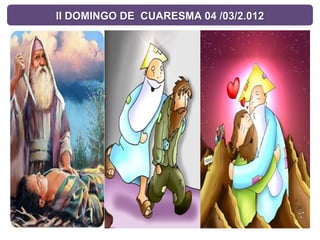II DOMINGO DE CUARESMA 04 /03/2.012
 
