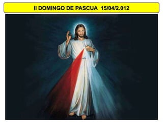 II DOMINGO DE PASCUA 15/04/2.012
 