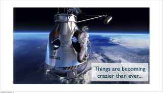 Things are becoming
crazier than ever...
donderdag 19 september 13
 