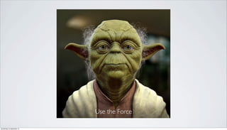 Use the Force
donderdag 19 september 13
 