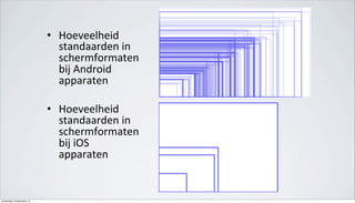 •  Hoeveelheid)
standaarden)in)
schermformaten)
bij)Android)
apparaten)
•  Hoeveelheid)
standaarden)in)
schermformaten)
bij)iOS)
apparaten)
donderdag 19 september 13
 