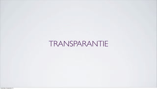 TRANSPARANTIE
donderdag 19 september 13
 