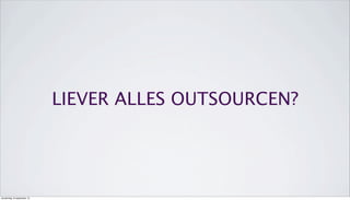 LIEVER ALLES OUTSOURCEN?
donderdag 19 september 13
 