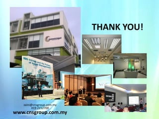 THANK YOU!

zaini@cnsgroup.com.my
019 2152700

www.cnsgroup.com.my

 