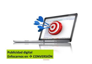 Publicidad digital
Enfocarnos en  CONVERSIÓN
 