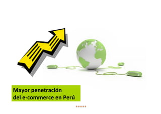 Mayor penetración
del e-commerce en Perú
 