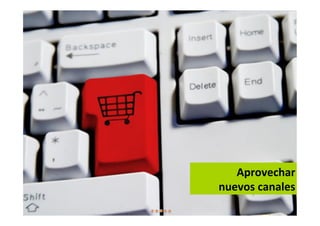 Aprovechar
nuevos canales
 