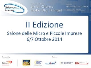 II Edizione
Salone delle Micro e Piccole Imprese
6/7 Ottobre 2014
 
