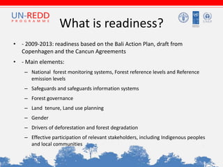 What is readiness?
• - 2009-2013: readiness based on the Bali Action Plan, draft from
Copenhagen and the Cancun Agreements...