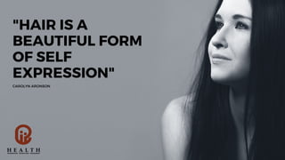 "HAIR IS A
BEAUTIFUL FORM
OF SELF
EXPRESSION"
CAROLYN ARONSON
 