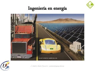 J. Andrés Alanís Navarro - aalanis@upeg.edu.mx
Ingeniería en energía
 