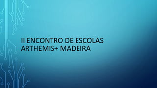 II ENCONTRO DE ESCOLAS
ARTHEMIS+ MADEIRA
 