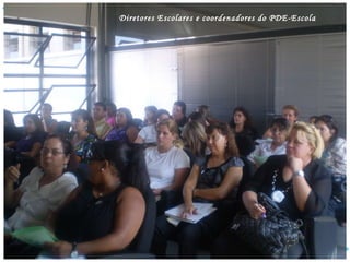 Diretores Escolares e coordenadores do PDE-Escola 