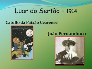 Luar do Sertão – 1914Catullo da Paixão CearenseJoão Pernambuco