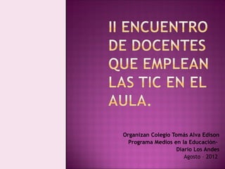 Organizan Colegio Tomás Alva Edison
  Programa Medios en la Educación-
                    Diario Los Andes
                       Agosto – 2012
 