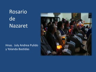 Rosario
  de
  Nazaret


Hnas. July Andrea Pulido
y Yolanda Bastidas
 