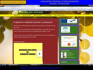 COMENIUS REGIO: UNLOC                II ENCUENTRO PROVINCIAL DE BLOGS EDUCATIVOS
                                                Marbella, 7 de marzo 2012




                 http://guacaledaice-cream.blogspot.com/
 