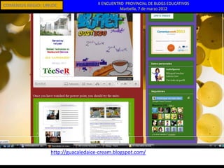 COMENIUS REGIO: UNLOC                II ENCUENTRO PROVINCIAL DE BLOGS EDUCATIVOS
                                                Marbella, 7 de marzo 2012




                  http://guacaledaice-cream.blogspot.com/
 