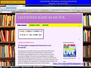 NUEVA PAGINA: ARCE   II ENCUENTRO PROVINCIAL DE BLOGS EDUCATIVOS
                                Marbella, 7 de marzo 2012




                                    http://leccionesdefol.blogspot.com/
 