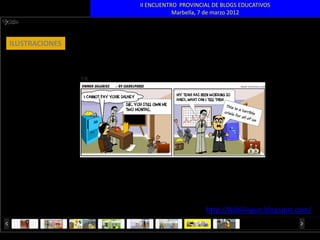 II ENCUENTRO PROVINCIAL DE BLOGS EDUCATIVOS
                           Marbella, 7 de marzo 2012




ILUSTRACIONES




                                     http://folbilingue.blogspot.com/
 
