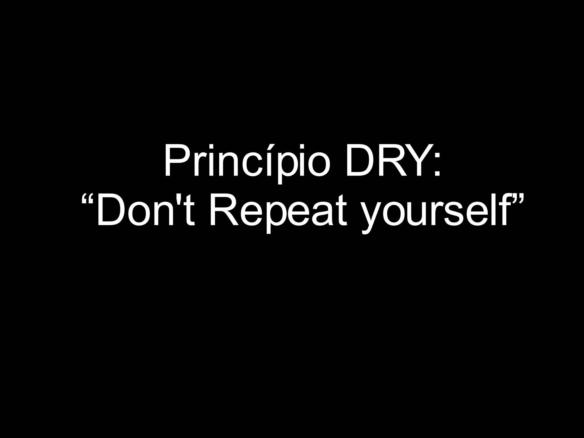 Princípio DRY: “Don't Repeat yourself” 