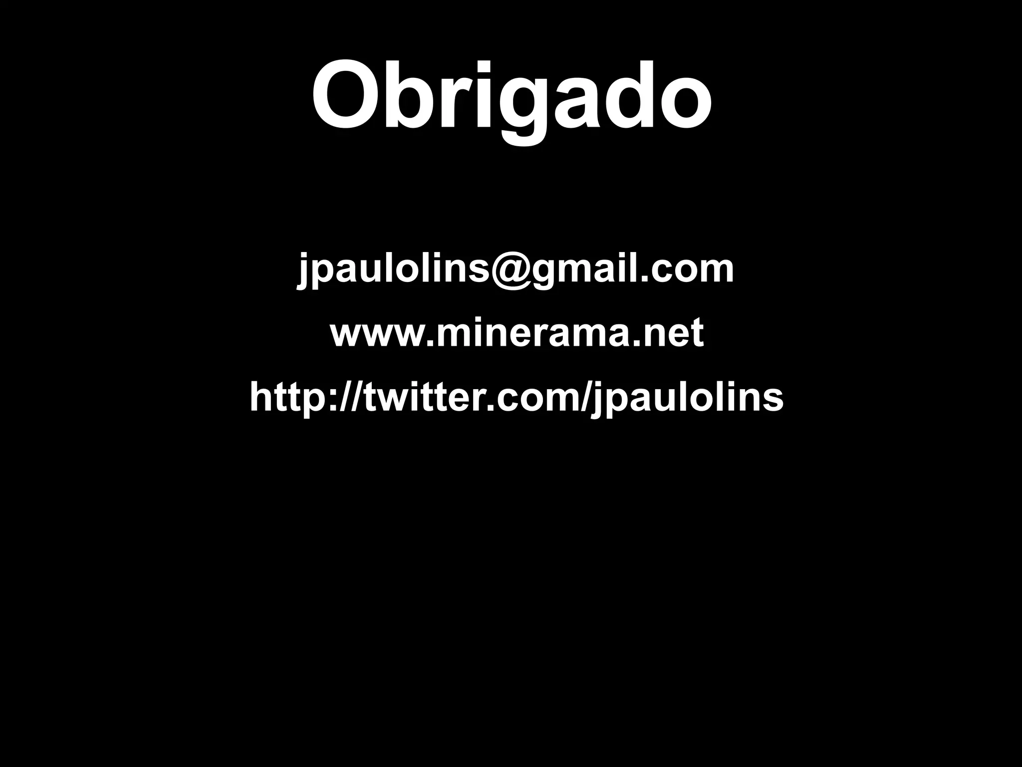 Obrigado [email_address] www.minerama.net http://twitter.com/jpaulolins 