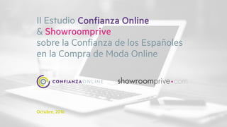 II Estudio Confianza Online
& Showroomprive
sobre la Confianza de los Españoles
en la Compra de Moda Online
Octubre, 2016
 