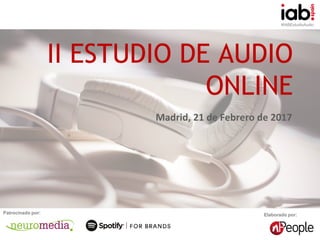 #IABEstudioAudio
Elaborado por:Patrocinado por:
II ESTUDIO DE AUDIO
ONLINE
Madrid, 21 de Febrero de 2017
 