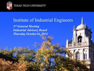 Institute of Industrial Engineers 
3rd General Meeting 
Industrial Advisory Board 
Thursday October16, 2014 
 
