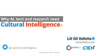 @Liligil #CulturalIntelligence
COFOUNDER & CEO
Why AI, tech and research need
Copyrighted© CIEN+ Culturintel
 