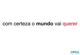 com certeza o mundo vai querer
 