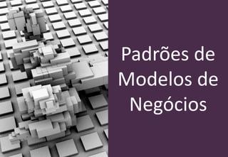 FOTO BY SYNTOPIA ON FLICK
Padrões de
Modelos de
Negócios
 