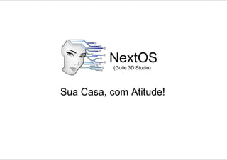 NextOS
Sua Casa, com Atitude!
(Guile 3D Studio)
 