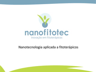 Nanotecnologia aplicada a fitoterápicos
 
