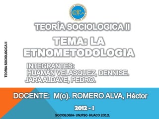 TEORIA SOCIOLOGICA II




                        SOCIOLOGIA- UNJFSC- HUACO 2012.
 