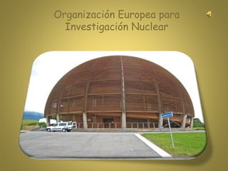 Organización Europea para
Investigación Nuclear
 