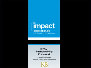 Click to edit document name




         IMPACT
     Interoperability
       Framework
       Clemens Neudecker,
National Library of the Netherlands
 