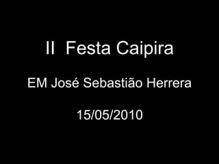 II  Festa CaipiraEM José Sebastião Herrera15/05/2010 