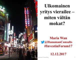 Maria Wan
@HanumanConsults
#InvestinForum17
12.12.2017
5.12.2017 Copyright Hanuman Consulting 1
Ulkomainen
yritys vierailee –
miten vältän
mokat?
 