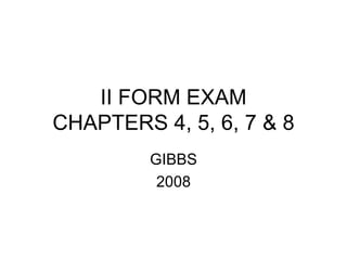 II FORM EXAM CHAPTERS 4, 5, 6, 7 & 8 GIBBS 2008 