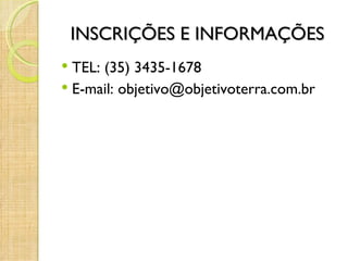 INSCRIÇÕES E INFORMAÇÕES
 TEL: (35) 3435-1678
 E-mail: objetivo@objetivoterra.com.br
 