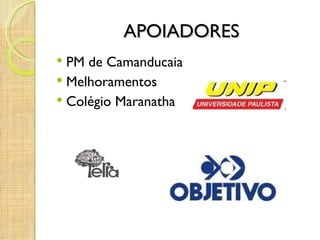 APOIADORES
 PM de Camanducaia
 Melhoramentos
 Colégio Maranatha
 