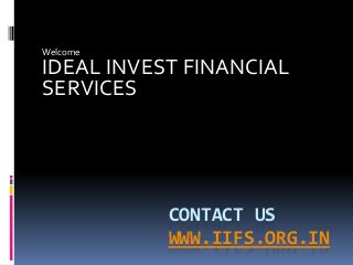 CONTACT US
WWW.IIFS.ORG.IN
Welcome
IDEAL INVEST FINANCIAL
SERVICES
 