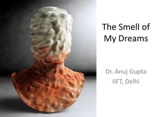 The Smell of
My Dreams


Dr. Anuj Gupta
   IIFT, Delhi
 