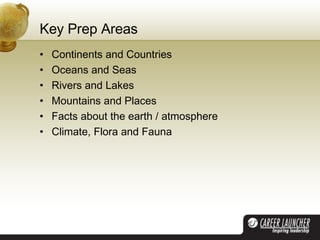 Key Prep Areas Continents and Countries Oceans and Seas Rivers and Lakes Mountains and Places Facts about the earth / atmosphere Climate, Flora and Fauna 