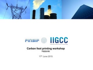 Carbon foot printing workshop
Helsinki
17th June 2015
 