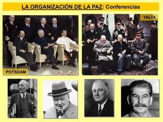 LA ORGANIZACIÓN DE LA PAZ: Conferencias
YALTA
POTSDAM