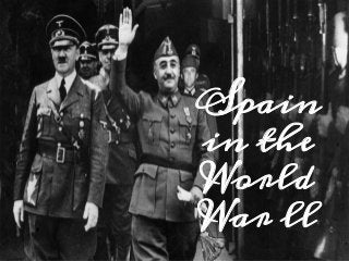 Spain
in the
World
War ll
 